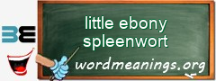 WordMeaning blackboard for little ebony spleenwort